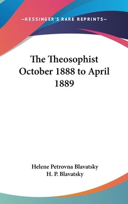 The Theosophist October 1888 to April 1889 by Blavatsky, Helene Petrovna