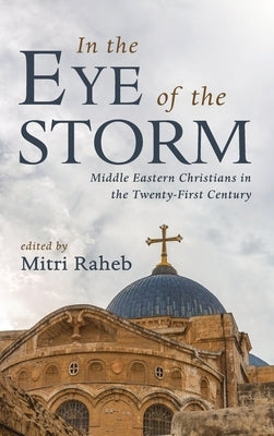 In the Eye of the Storm: Middle Eastern Christians in the Twenty-First Century by Raheb, Mitri
