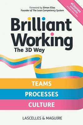 Brilliant Working the 3D Way: Continuous improvement for working teams, processes and culture by Lascelles, James