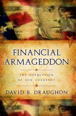 Financial Armageddon: The Corruption of Our Currency by Draughon, David