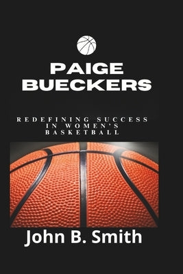 Paige Bueckers: Redefining Success in Women's Basketball by B. Smith, John