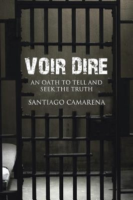 Voir Dire: An Oath to Tell and Seek the Truth by Camarena, Santiago