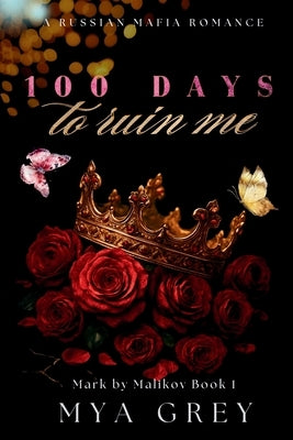 100 Days to Ruin Me (Mark by Malikov Book 1) by Grey, Mya