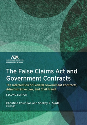 The False Claims ACT and Government Contracts: The Intersection of Federal Government Contracts, Administrative Law, and Civil Fraud, Second Edition by Couvillon, Christine R.