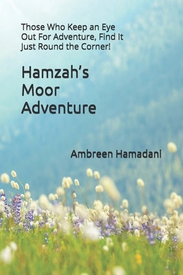 Hamzah's Moor Adventure: Those Who Keep an Eye Out For Adventure, Find It Just Round the Corner! by Hamadani, Ambreen
