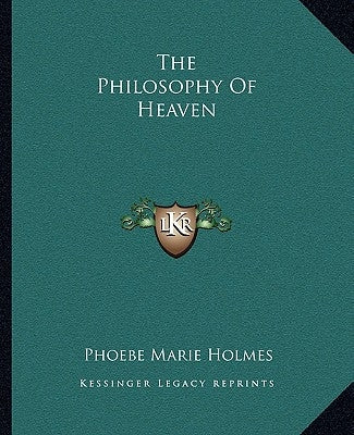 The Philosophy of Heaven by Holmes, Phoebe Marie