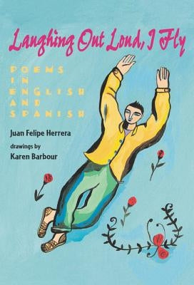 Laughing Out Loud, I Fly: Poems in English and Spanish by Herrera, Juan Felipe
