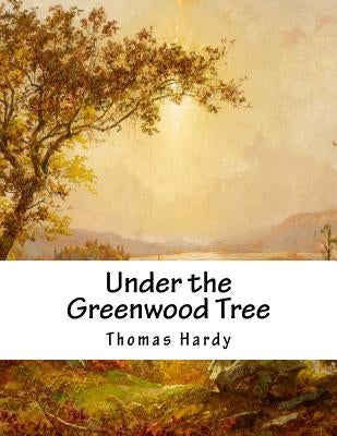 Under the Greenwood Tree by Hardy, Thomas