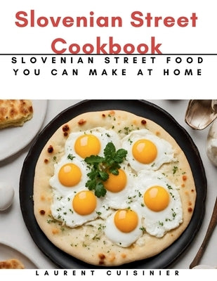 Slovenian Street Cookbook: Slovenian Street Food You Can Make at Home by Cuisinier, Laurent