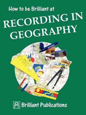 How to Be Brilliant at Recording in Geography by Lloyd, S.