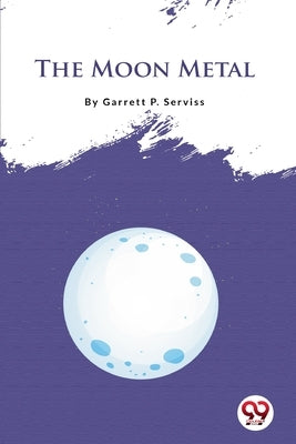 The Moon Metal by Serviss, Garrett P.