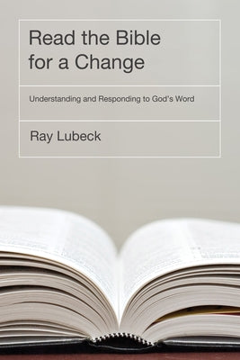 Read the Bible for a Change: Understanding and Responding to God's Word by Lubeck, Ray