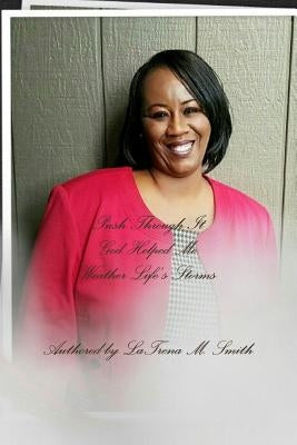 Push Through It: God Helped Me Weather Life's Storms by Smith, Latrena M.