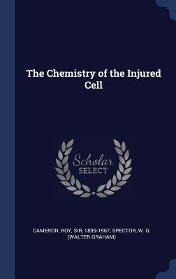 The Chemistry of the Injured Cell by Cameron, Roy