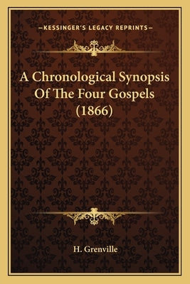 A Chronological Synopsis Of The Four Gospels (1866) by Grenville, H.