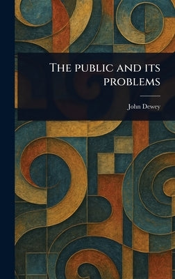 The Public and Its Problems by Dewey, John