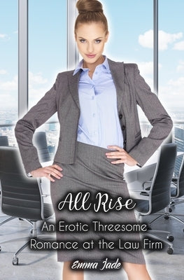 All Rise: An Erotic Threesome Romance at the Law FIrm by Jade, Emma