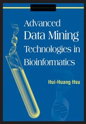 Advanced Data Mining Technologies in Bioinformatics by Hsu, Hui-Huang
