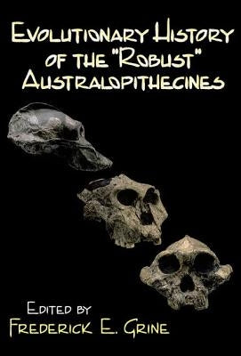 Evolutionary History of the Robust Australopithecines by Grine, Frederick E.