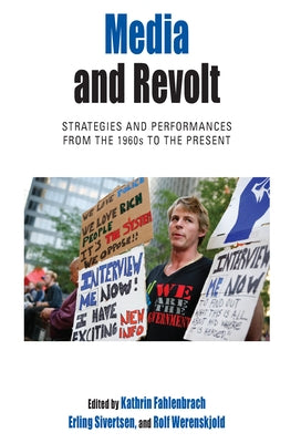 Media and Revolt: Strategies and Performances from the 1960s to the Present by Fahlenbrach, Kathrin