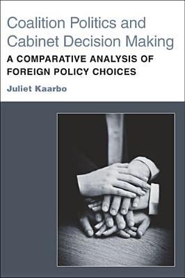 Coalition Politics and Cabinet Decision Making: A Comparative Analysis of Foreign Policy Choices by Kaarbo, Juliet