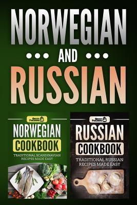Norwegian Cookbook: Traditional Scandinavian Recipes Made Easy & Russian Cookbook: Traditional Russian Recipes Made Easy by Publishing, Grizzly