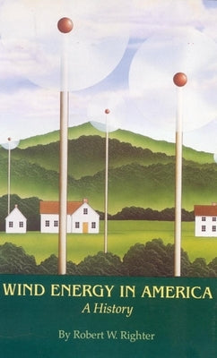 Wind Energy in America: A History by Righter, Robert W.