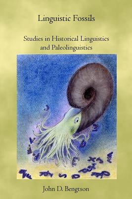 Linguistic Fossils: Studies in Historical Linguistics and Paleolinguistics by Bengtson, John D.