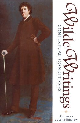 Wilde Writings: Contextual Conditions by Bristow, Joseph