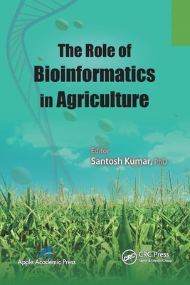 The Role of Bioinformatics in Agriculture by Kumar, Santosh