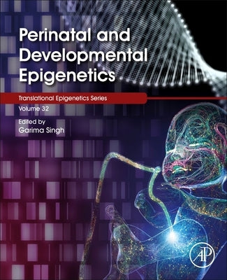 Perinatal and Developmental Epigenetics: Volume 35 by Singh, Garima