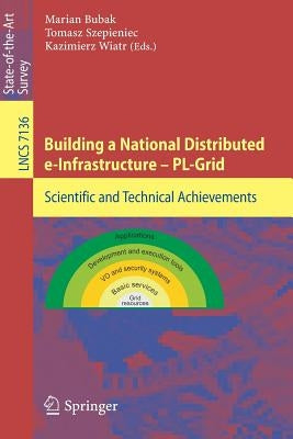 Building a National Distributed E-Infrastructure -- Pl-Grid: Scientific and Technical Achievements by Bubak, Marian