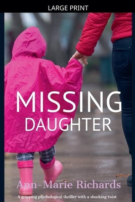 Missing Daughter (A gripping psychological thriller with a shocking twist) by Richards, Ann-Marie