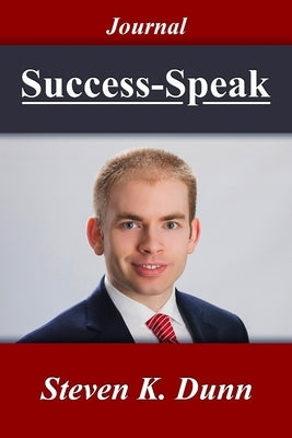 Success-Speak: The Art of Maximizing Your Potential Through What You Say by Dunn, Steven K.