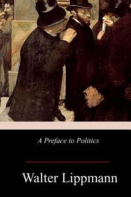 A Preface to Politics by Lippmann, Walter