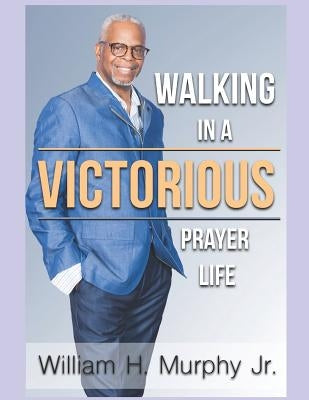 Walking in a Victorious Prayer Life by Murphy Jr, William