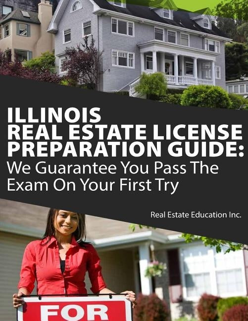 Illinois Real Estate License Preparation Guide: We Guarantee You Pass The Exam On Your First Try by Real Estate Education Inc