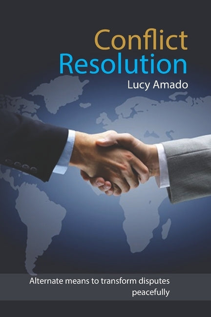 Conflict Resolution: Alternate means to transform disputes peacefully by Amado, Lucy