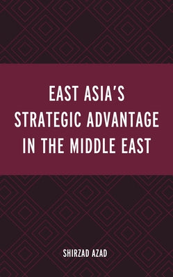 East Asia's Strategic Advantage in the Middle East by Azad, Shirzad