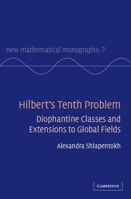 Hilbert's Tenth Problem: Diophantine Classes and Extensions to Global Fields by Shlapentokh, Alexandra