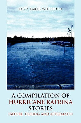 A Compilation of Hurricane Katrina Stories by Wheelden, Lucy Baker