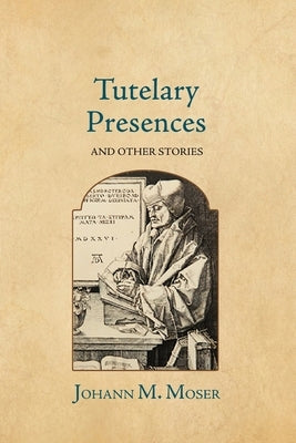 Tutelary Presences: and Other Stories by Moser, Johann M.