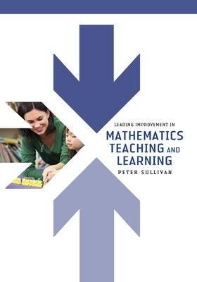 Leading Improvement in Mathematics Teaching and Learning by Sullivan, Peter