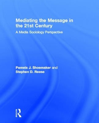 Mediating the Message in the 21st Century: A Media Sociology Perspective by Shoemaker, Pamela J.