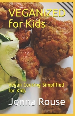 VEGANIZED for Kids: Vegan Cooking Simplified for Kids by Rouse, Jonna