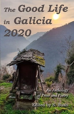 The Good Life in Galicia 2020: An Anthology of Prose and Poetry by Vincent, Jacqueline P.