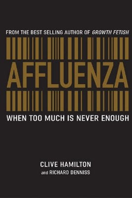 Affluenza: When Too Much Is Never Enough by Hamilton, Clive