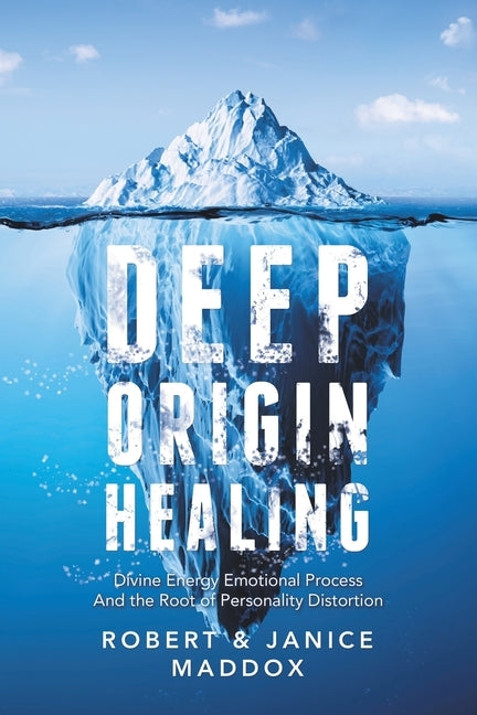 Deep Origin Healing: Divine Energy Emotional Process and the Root of Personality Distortion by Maddox, Robert