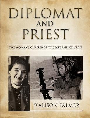 Diplomat and Priest: One Woman's Challenge to State and Church by Palmer, Alison