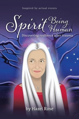 Spirit Being Human: Discovering Resilience After Trauma by Rose, Hazel